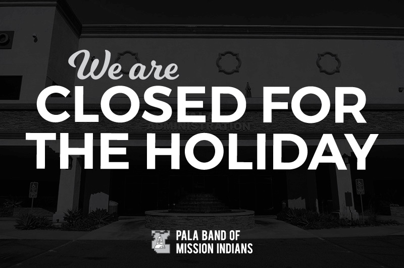 Pala Band of Mission Indians Pala Holiday Closed