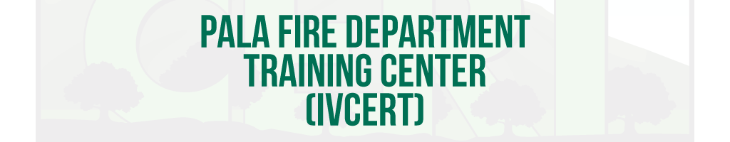 Pala Band of Mission Indians Pala Fire Department Inland Valley Community Emergency Response Team CERT PFD Training Center