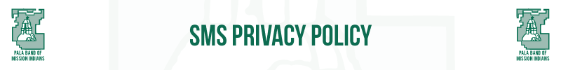 Pala Band of Mission Indians California PBMI IT Policies SMS Privacy Policy