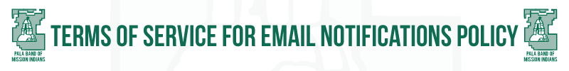 Pala Band of Mission Indians California PBMI IT Policies Terms of Service for Email Notifications Policy